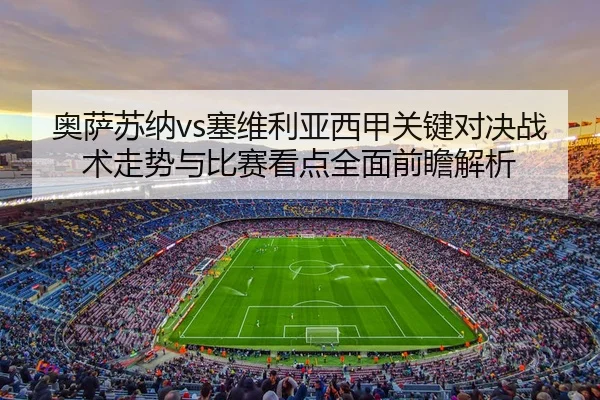 ao-sa-su-na-sai-wei-li-ya-xi-jia-guan-jian-dui-jue-zhan-shu-zou-shi-yu-bi-sai-kan-dian-quan-mian-qian-zhan-jie-xi-2-254.jpg